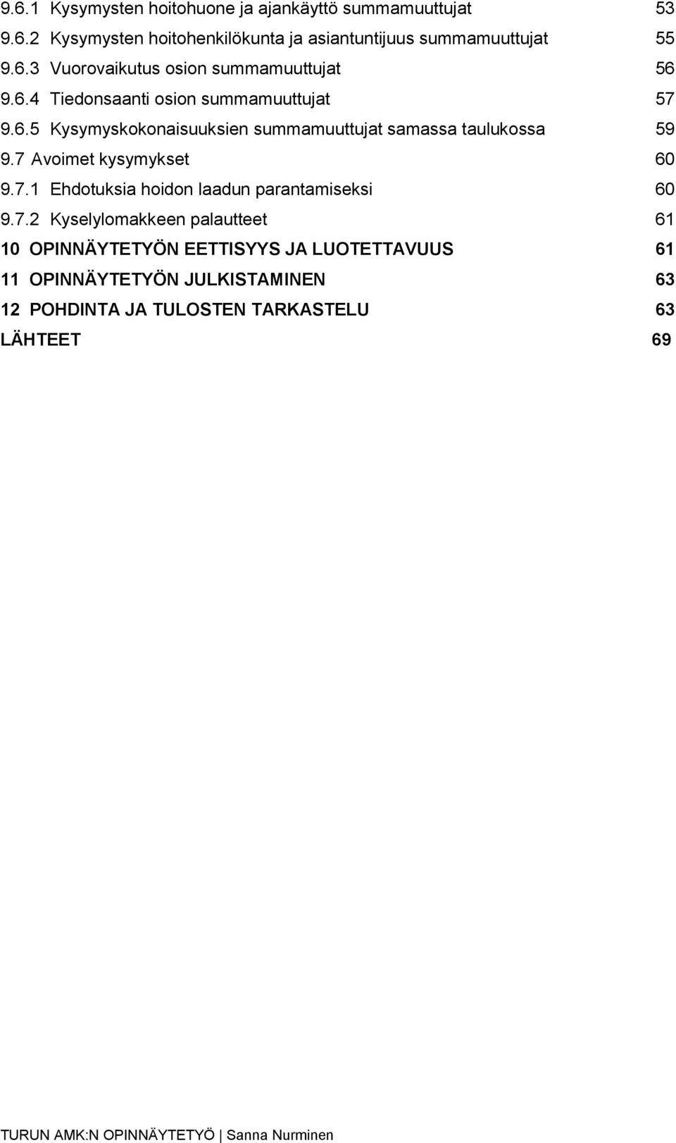 7 Avoimet kysymykset 60 9.7.1 Ehdotuksia hoidon laadun parantamiseksi 60 9.7.2 Kyselylomakkeen palautteet 61 10 OPINNÄYTETYÖN