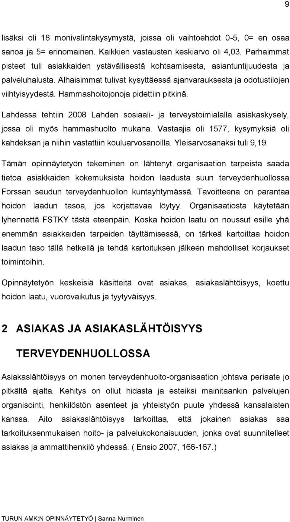 Hammashoitojonoja pidettiin pitkinä. Lahdessa tehtiin 2008 Lahden sosiaali- ja terveystoimialalla asiakaskysely, jossa oli myös hammashuolto mukana.