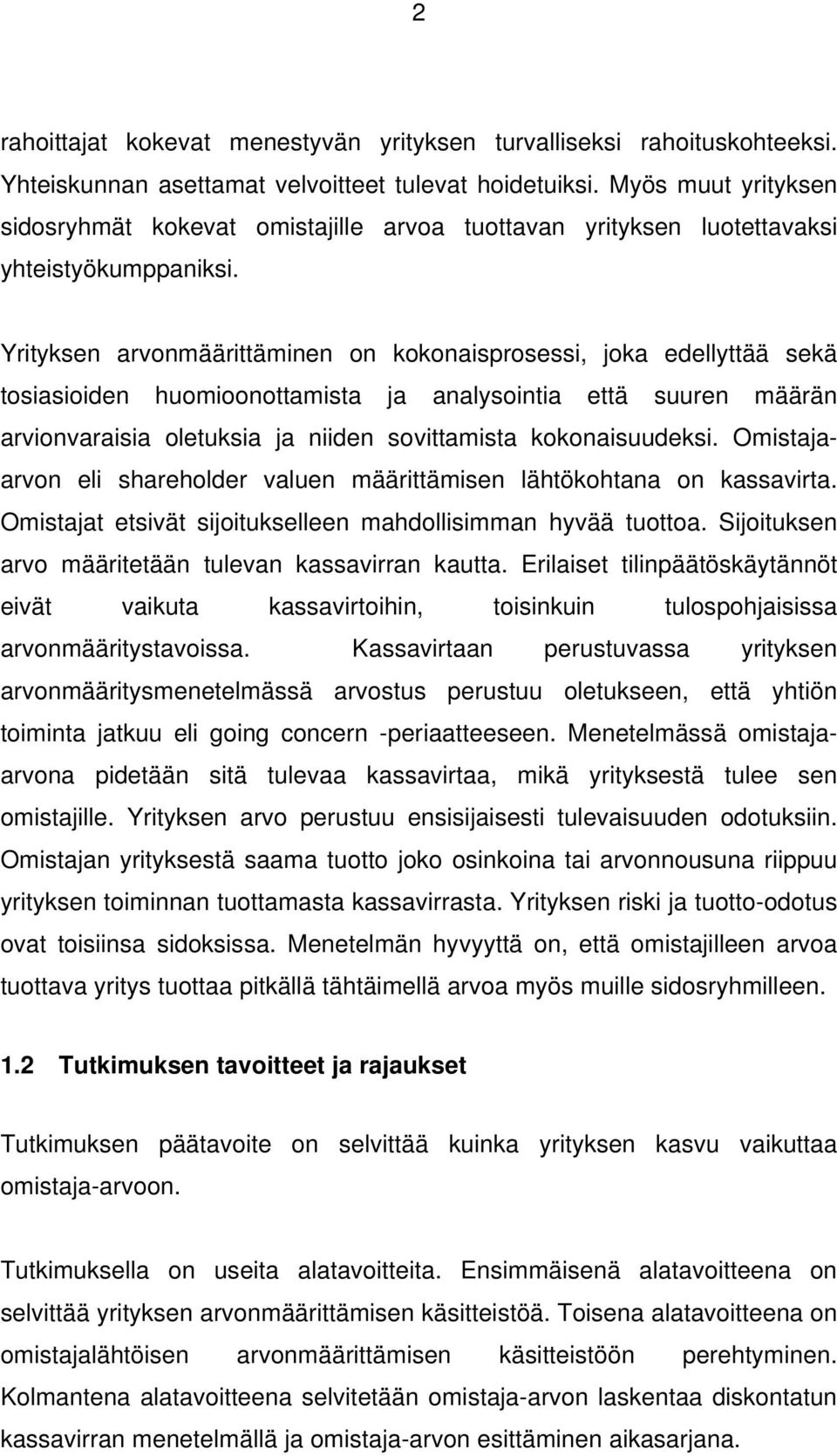 Yrityksen arvonmäärittäminen on kokonaisprosessi, joka edellyttää sekä tosiasioiden huomioonottamista ja analysointia että suuren määrän arvionvaraisia oletuksia ja niiden sovittamista