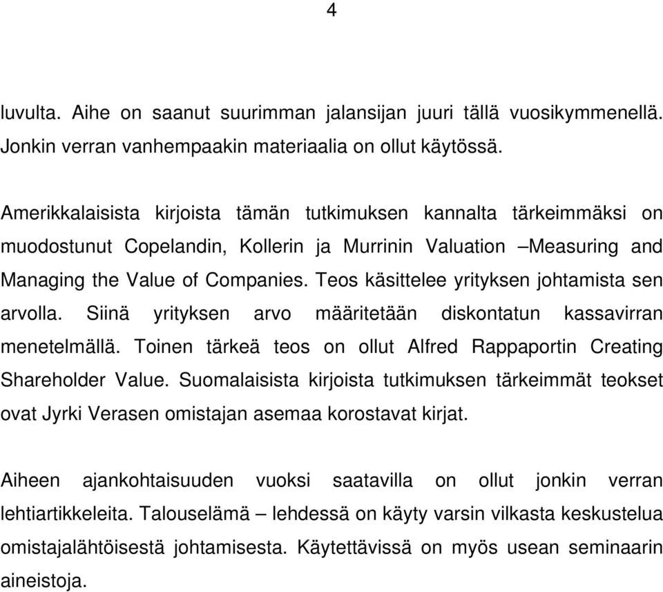 Teos käsittelee yrityksen johtamista sen arvolla. Siinä yrityksen arvo määritetään diskontatun kassavirran menetelmällä. Toinen tärkeä teos on ollut Alfred Rappaportin Creating Shareholder Value.