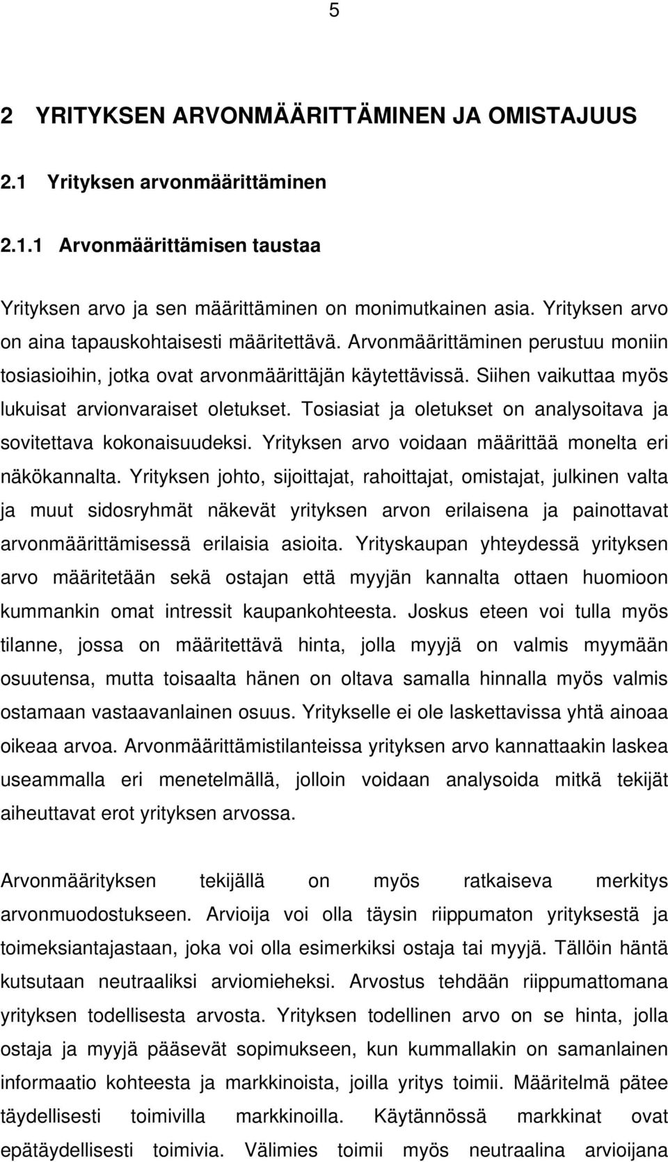 Siihen vaikuttaa myös lukuisat arvionvaraiset oletukset. Tosiasiat ja oletukset on analysoitava ja sovitettava kokonaisuudeksi. Yrityksen arvo voidaan määrittää monelta eri näkökannalta.