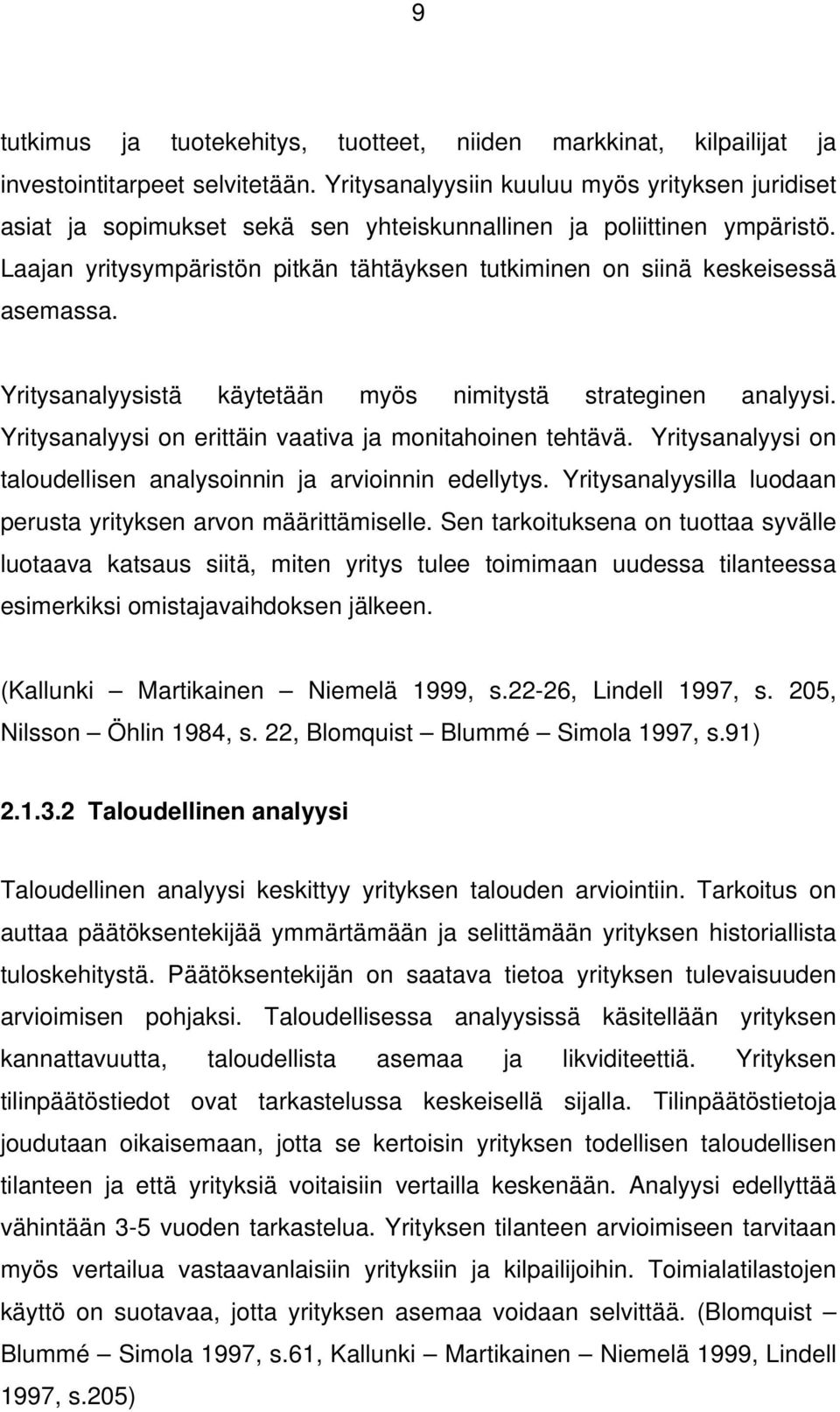 Laajan yritysympäristön pitkän tähtäyksen tutkiminen on siinä keskeisessä asemassa. Yritysanalyysistä käytetään myös nimitystä strateginen analyysi.