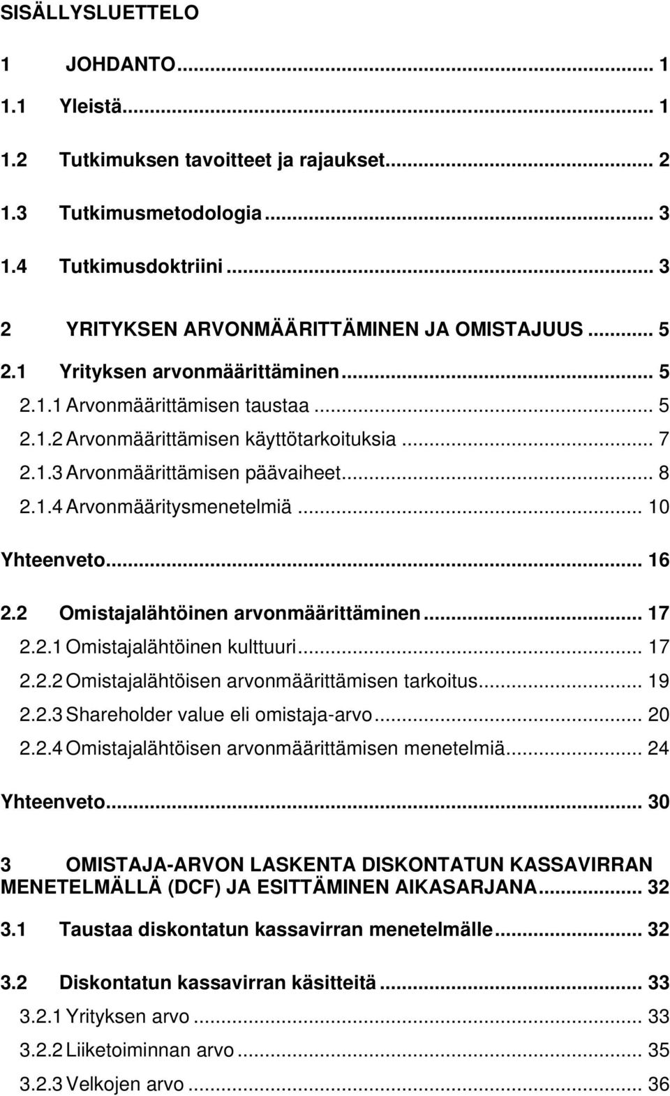 .. 10 Yhteenveto... 16 2.2 Omistajalähtöinen arvonmäärittäminen... 17 2.2.1 Omistajalähtöinen kulttuuri... 17 2.2.2 Omistajalähtöisen arvonmäärittämisen tarkoitus... 19 2.2.3 Shareholder value eli omistaja-arvo.