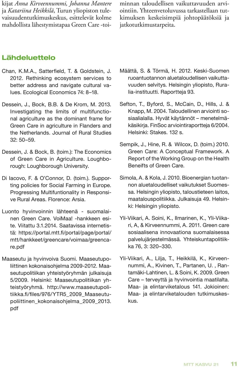 Rethinking ecosystem services to better address and navigate cultural values. Ecological Economics 74: 8 18. Dessein, J., Bock, B.B. & De Krom, M. 2013.