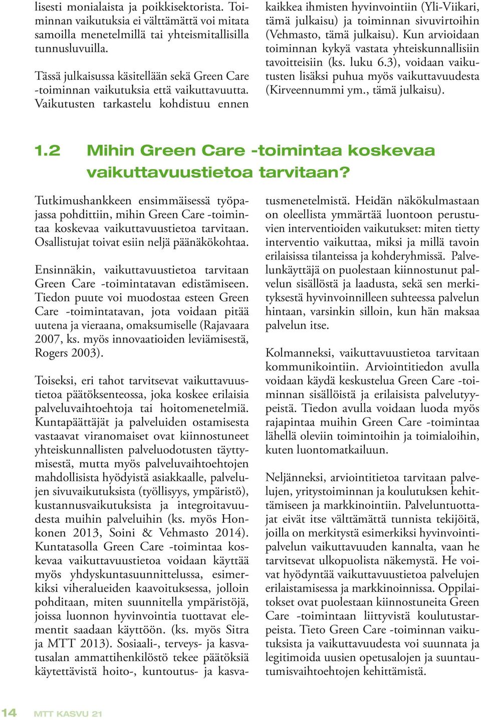 Vaikutusten tarkastelu kohdistuu ennen kaikkea ihmisten hyvinvointiin (Yli-Viikari, tämä julkaisu) ja toiminnan sivuvirtoihin (Vehmasto, tämä julkaisu).