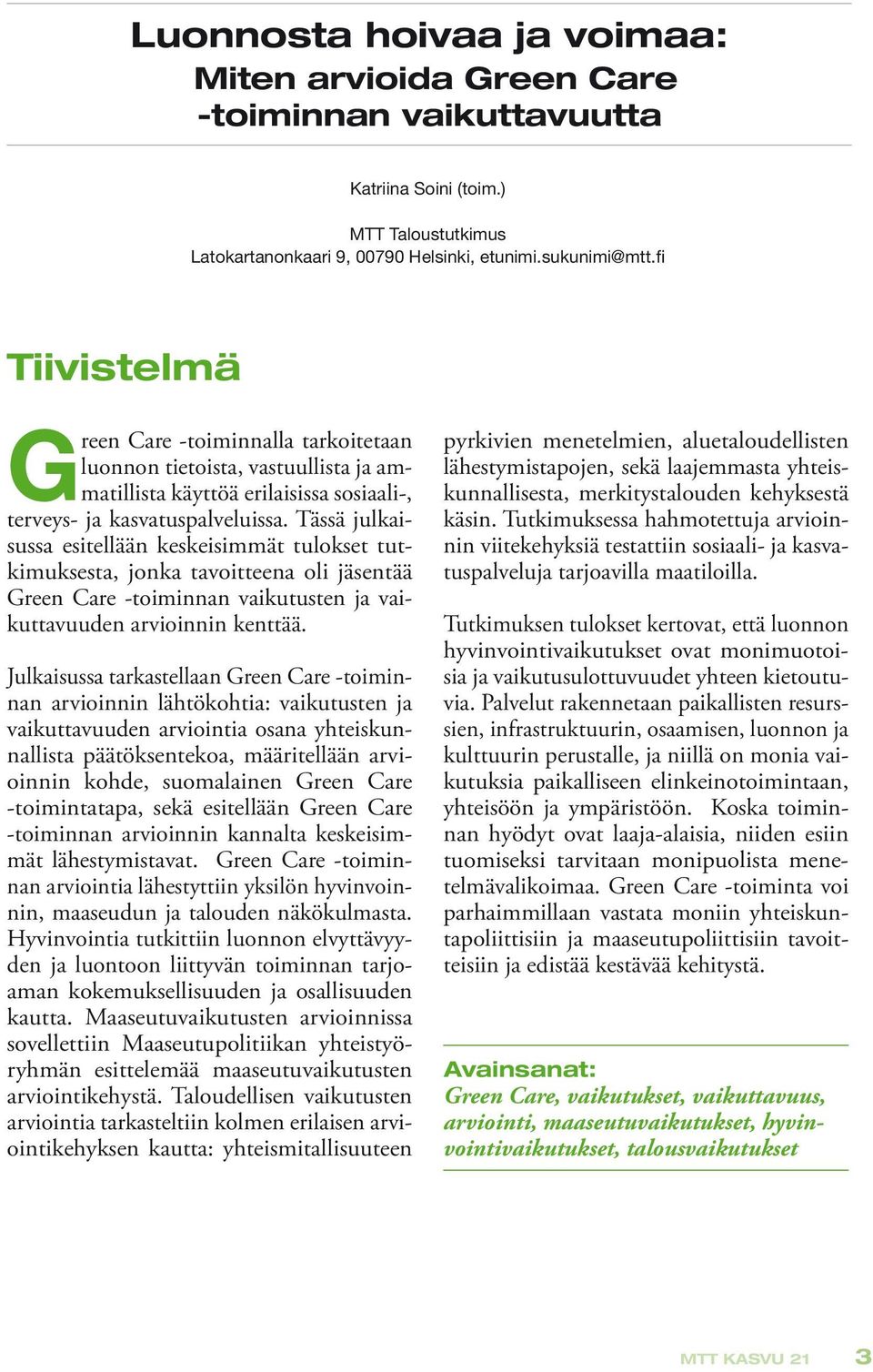 Tässä julkaisussa esitellään keskeisimmät tulokset tutkimuksesta, jonka tavoitteena oli jäsentää Green Care -toiminnan vaikutusten ja vaikuttavuuden arvioinnin kenttää.