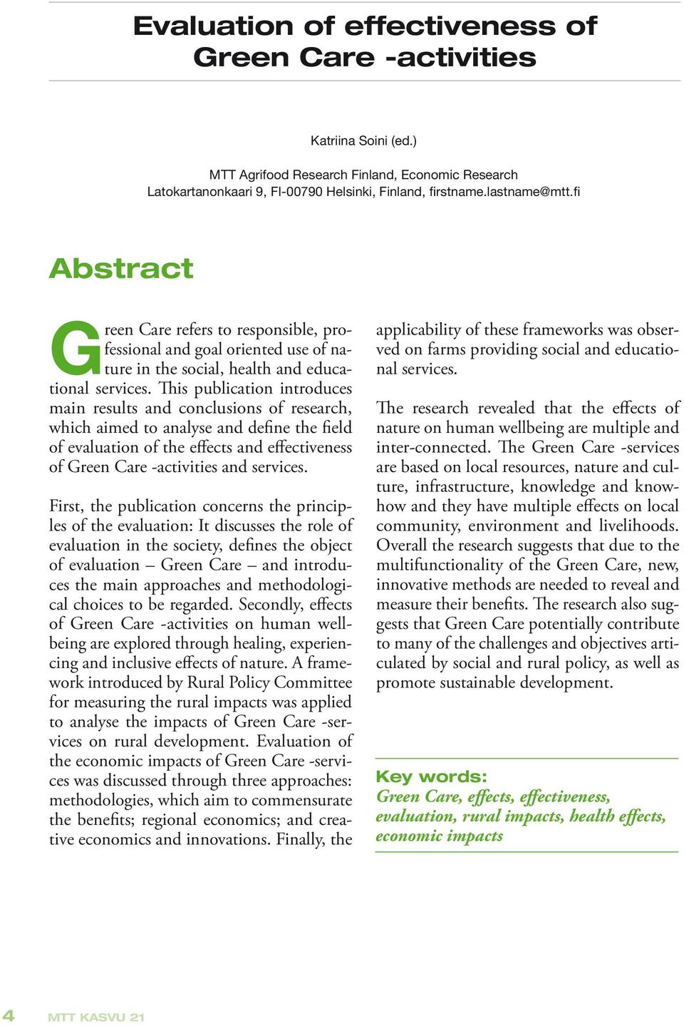 This publication introduces main results and conclusions of research, which aimed to analyse and define the field of evaluation of the effects and effectiveness of Green Care -activities and services.