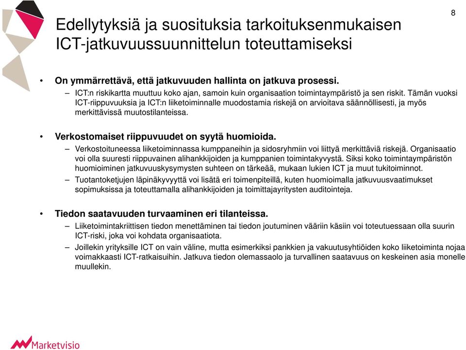 Tämän ä vuoksi ICT-riippuvuuksia ja ICT:n liiketoiminnalle muodostamia riskejä on arvioitava säännöllisesti, ja myös merkittävissä muutostilanteissa. Verkostomaiset riippuvuudet on syytä huomioida.