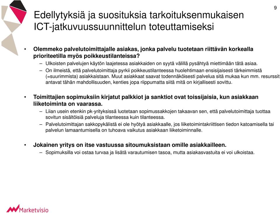 On ilmeistä, että palvelutoimittaja pyrkii poikkeustilanteessa huolehtimaan ensisijaisesti tärkeimmistä (=suurimmista) asiakkaistaan. Muut asiakkaat saavat todennäköisesti palvelua sitä mukaa kun mm.