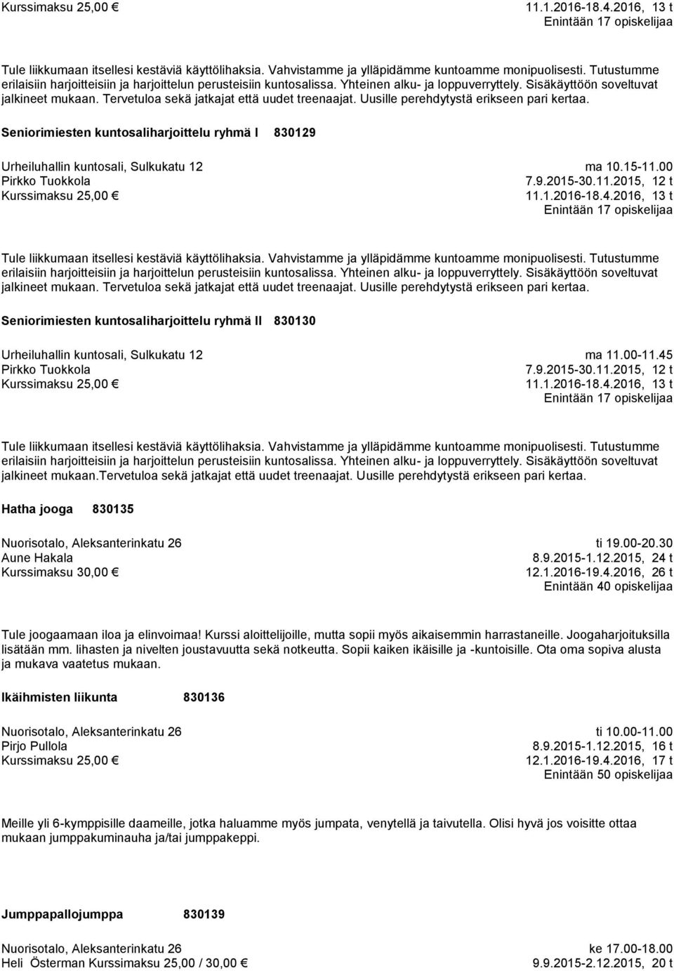 tervetuloa sekä jatkajat että uudet treenaajat. Uusille perehdytystä erikseen pari kertaa. Hatha jooga 830135 Aune Hakala ti 19.00-20.30 8.9.2015-1.12.2015, 24 