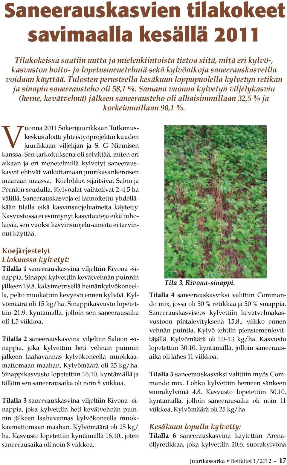 Samana vuonna kylvetyn viljelykasvin (herne, kevätvehnä) jälkeen saneerausteho oli alhaisimmillaan 32,5 % ja korkeimmillaan 90,1 %.