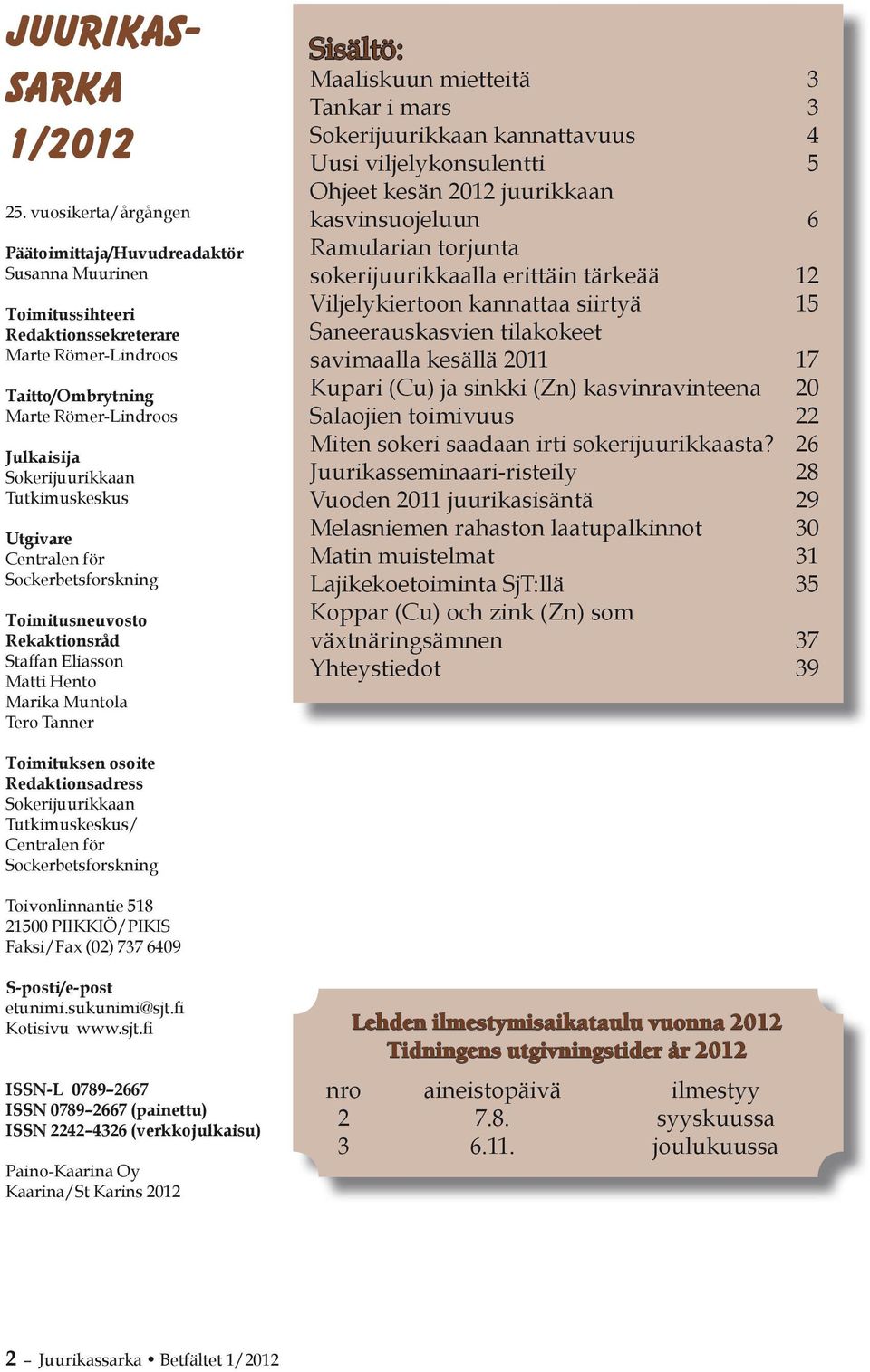 Tutkimuskeskus Utgivare Centralen för Sockerbetsforskning Toimitusneuvosto Rekaktionsråd Staffan Eliasson Matti Hento Marika Muntola Tero Tanner Sisältö: Maaliskuun mietteitä 3 Tankar i mars 3