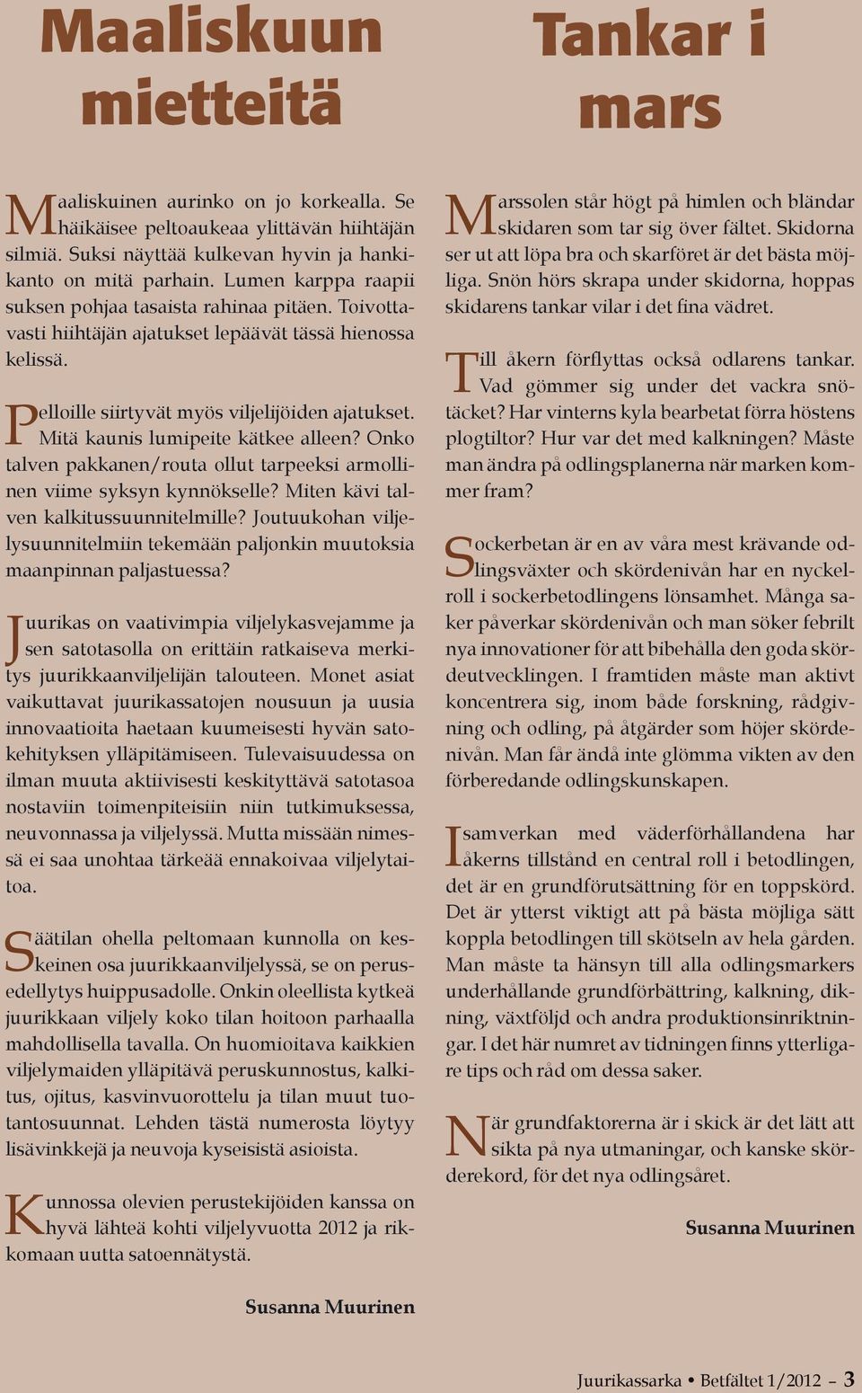 Mitä kaunis lumipeite kätkee alleen? Onko talven pakkanen/routa ollut tarpeeksi armollinen viime syksyn kynnökselle? Miten kävi talven kalkitussuunnitelmille?