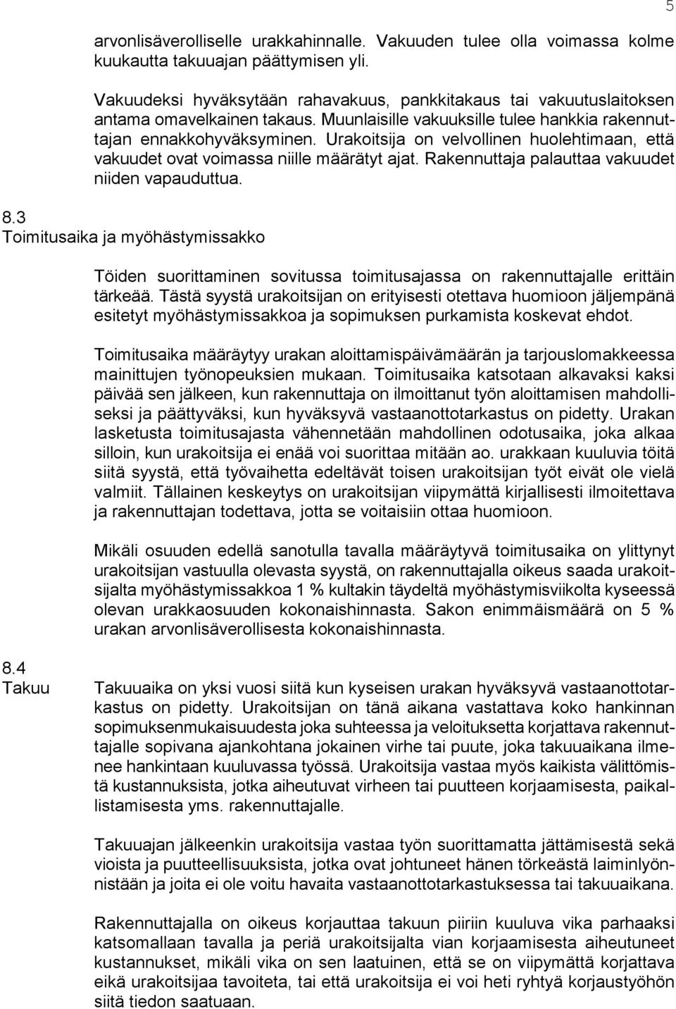 Urakoitsija on velvollinen huolehtimaan, että vakuudet ovat voimassa niille määrätyt ajat. Rakennuttaja palauttaa vakuudet niiden vapauduttua. 8.