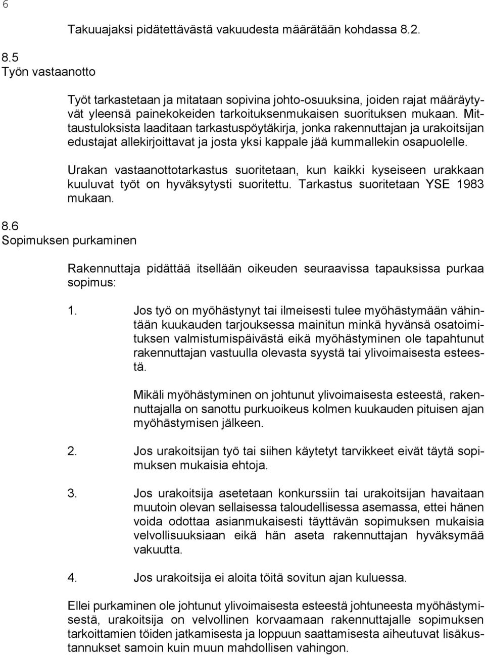 Mittaustuloksista laaditaan tarkastuspöytäkirja, jonka rakennuttajan ja urakoitsijan edustajat allekirjoittavat ja josta yksi kappale jää kummallekin osapuolelle.