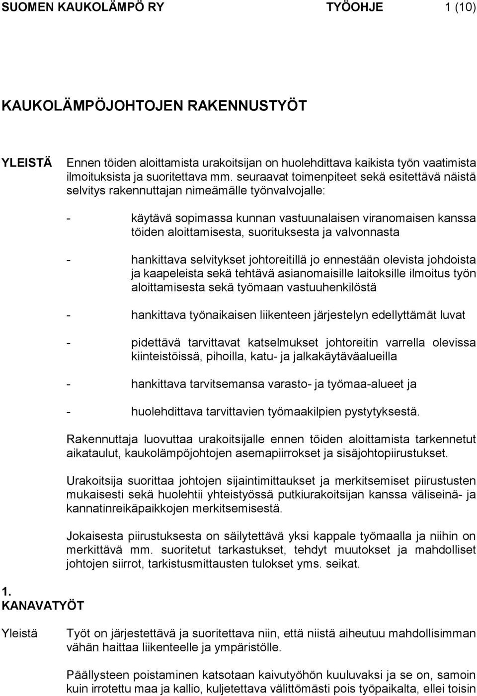 KANAVATYÖT - käytävä sopimassa kunnan vastuunalaisen viranomaisen kanssa töiden aloittamisesta, suorituksesta ja valvonnasta - hankittava selvitykset johtoreitillä jo ennestään olevista johdoista ja