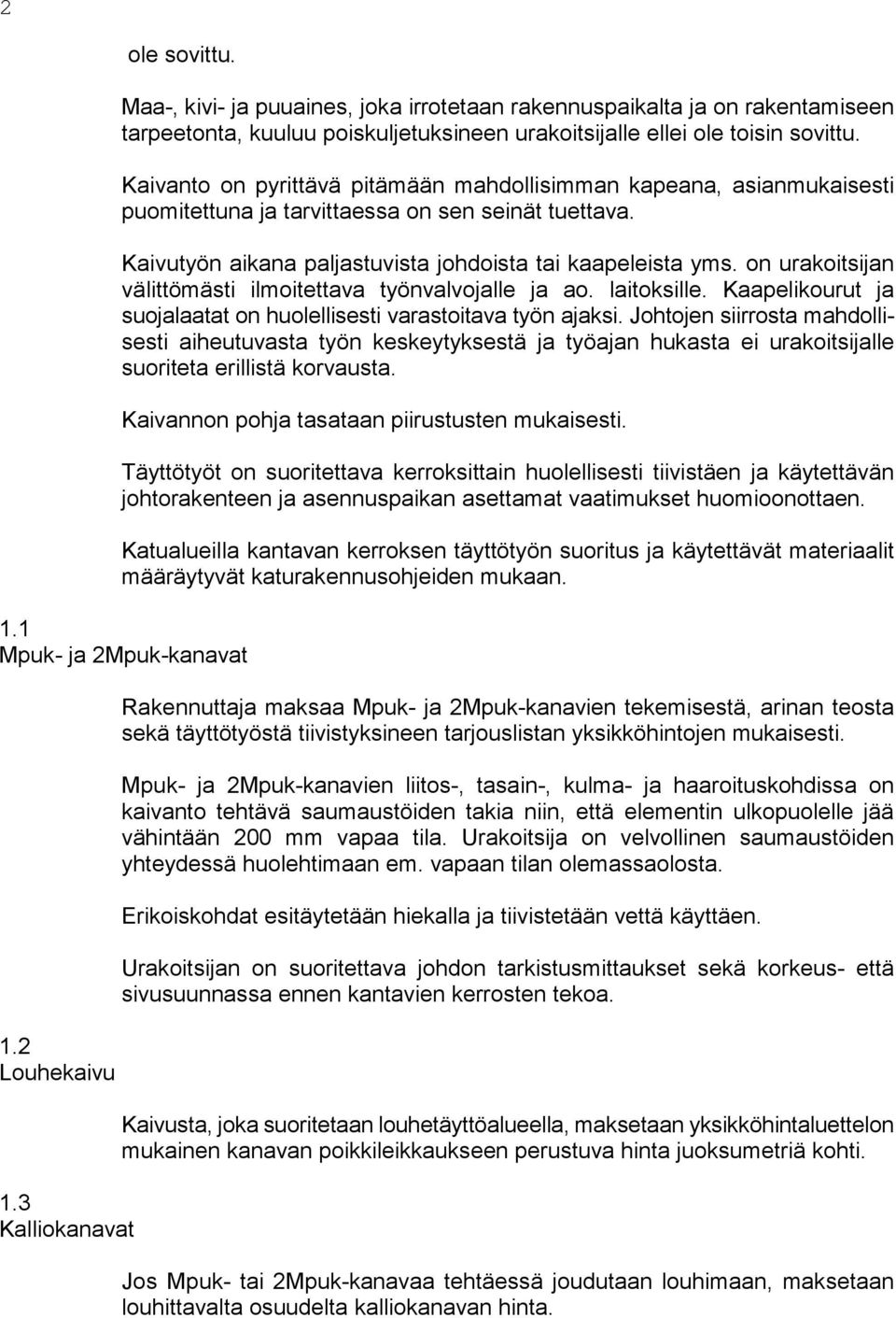 on urakoitsijan välittömästi ilmoitettava työnvalvojalle ja ao. laitoksille. Kaapelikourut ja suojalaatat on huolellisesti varastoitava työn ajaksi.