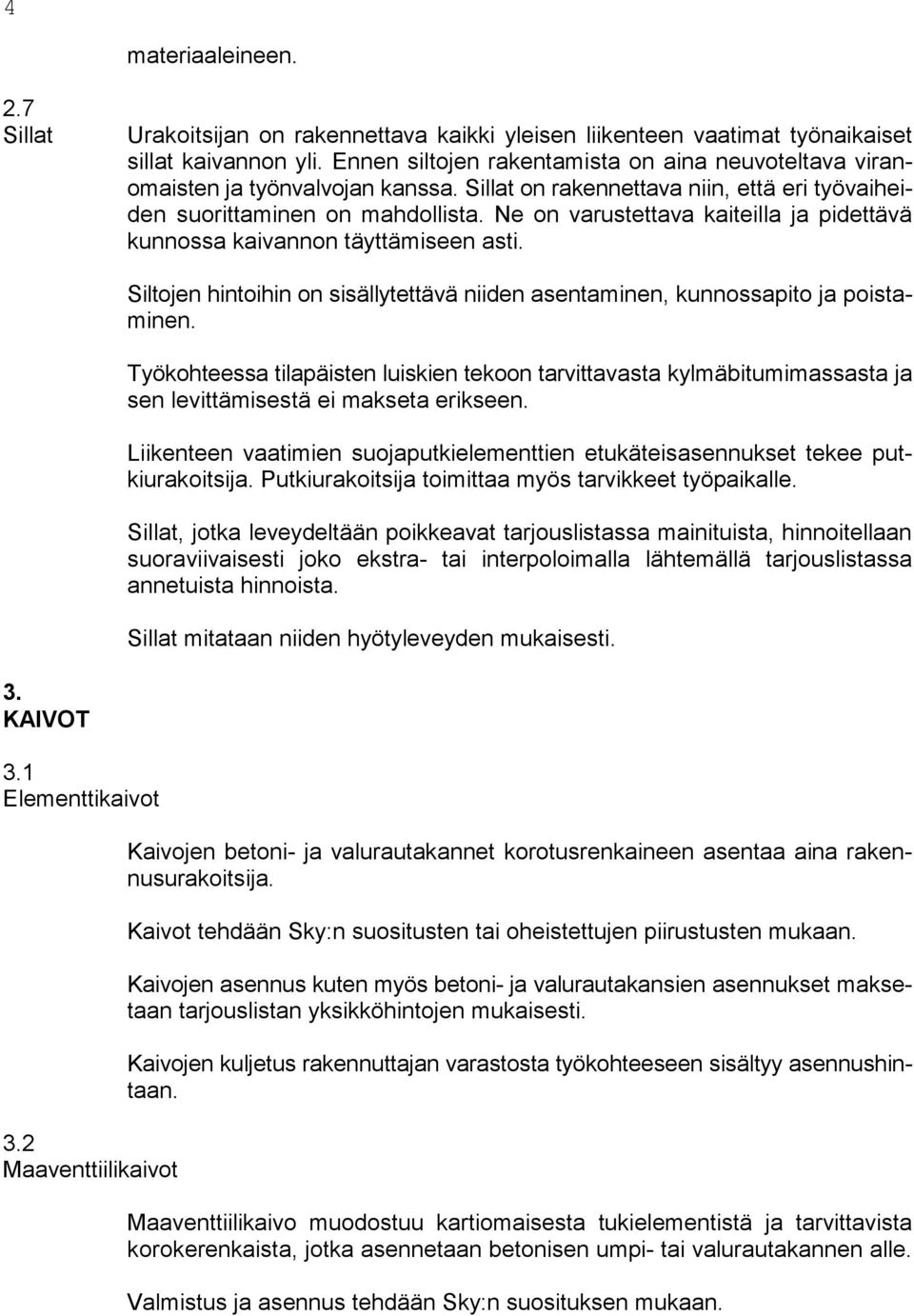 Ne on varustettava kaiteilla ja pidettävä kunnossa kaivannon täyttämiseen asti. Siltojen hintoihin on sisällytettävä niiden asentaminen, kunnossapito ja poistaminen.