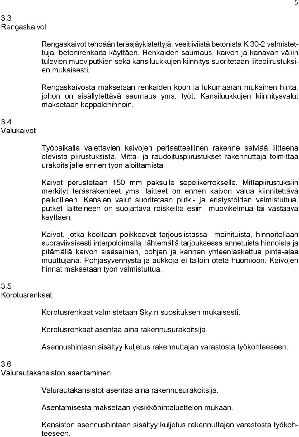 Rengaskaivosta maksetaan renkaiden koon ja lukumäärän mukainen hinta, johon on sisällytettävä saumaus yms. työt. Kansiluukkujen kiinnitysvalut maksetaan kappalehinnoin.