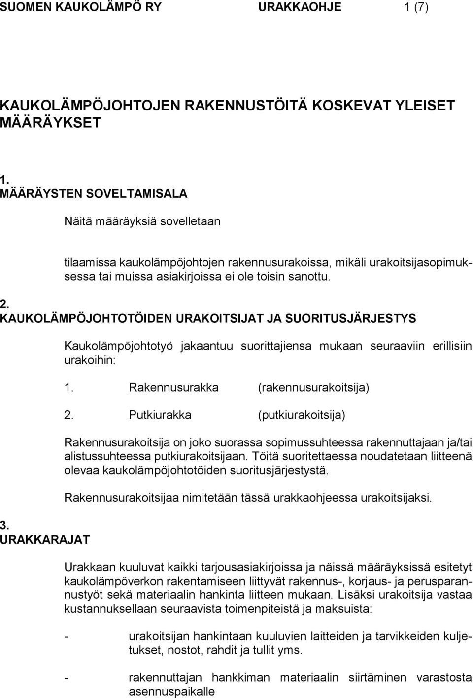 KAUKOLÄMPÖJOHTOTÖIDEN URAKOITSIJAT JA SUORITUSJÄRJESTYS 3. URAKKARAJAT Kaukolämpöjohtotyö jakaantuu suorittajiensa mukaan seuraaviin erillisiin urakoihin: 1. Rakennusurakka (rakennusurakoitsija) 2.