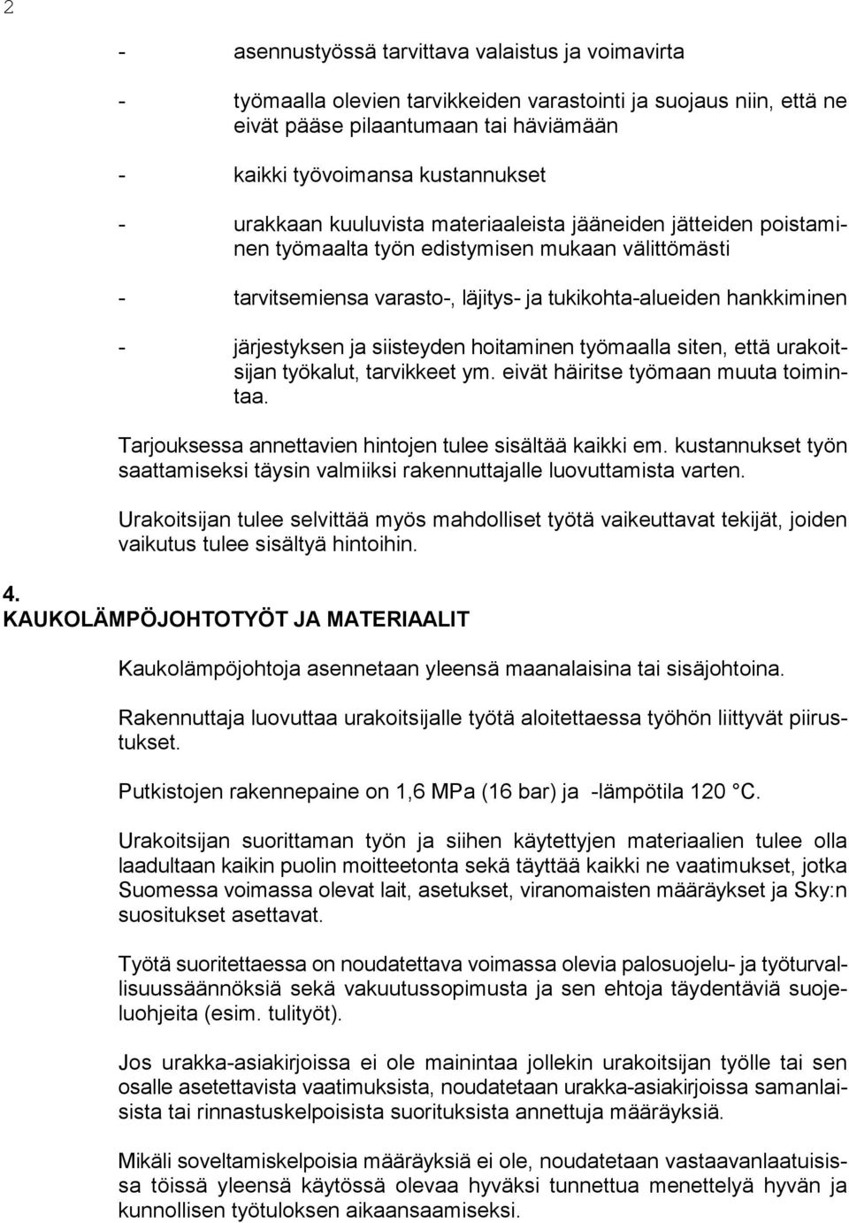 ja siisteyden hoitaminen työmaalla siten, että urakoitsijan työkalut, tarvikkeet ym. eivät häiritse työmaan muuta toimintaa. Tarjouksessa annettavien hintojen tulee sisältää kaikki em.