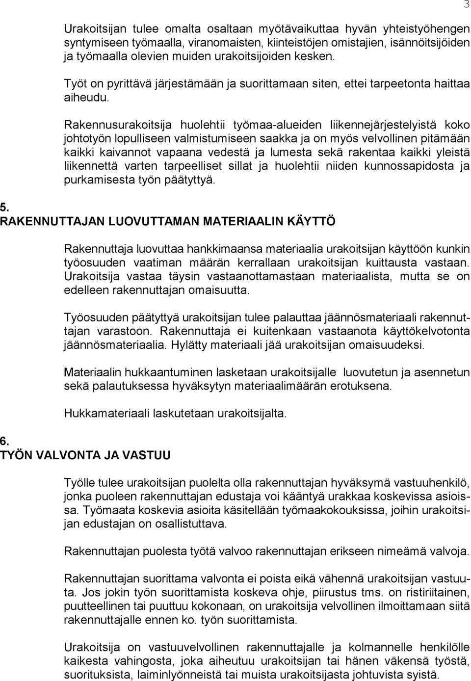 Rakennusurakoitsija huolehtii työmaa-alueiden liikennejärjestelyistä koko johtotyön lopulliseen valmistumiseen saakka ja on myös velvollinen pitämään kaikki kaivannot vapaana vedestä ja lumesta sekä