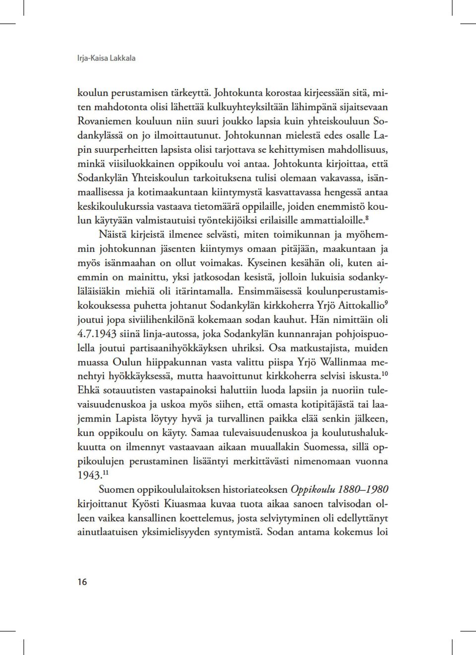 Johtokunnan mielestäedesosalelapinsuurperheitenlapsistaolisitarjotavasekehitymisenmahdolisuus, minkävisiluokkainenoppikouluvoiantaa.