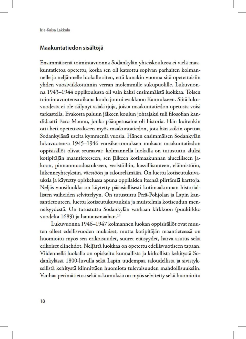 yhdenvuosivikkotunninveran molemmilesukupuolile.lukuvuonna1943 1944oppikoulusaolivainkaksiensimmäistäluokkaa.Toisen toimintavuotensaaikanakoulujoutuievakkoonkannuksen.