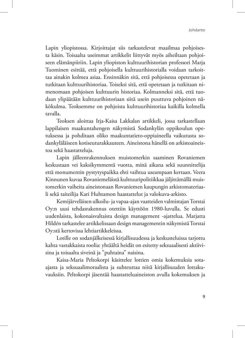 Ensinnäkin sitä, että pohjoisessa opetetaan ja tutkitaan kulttuurihistoriaa. Toiseksi sitä, että opetetaan ja tutkitaan nimenomaan pohjoisen kulttuurin historiaa.