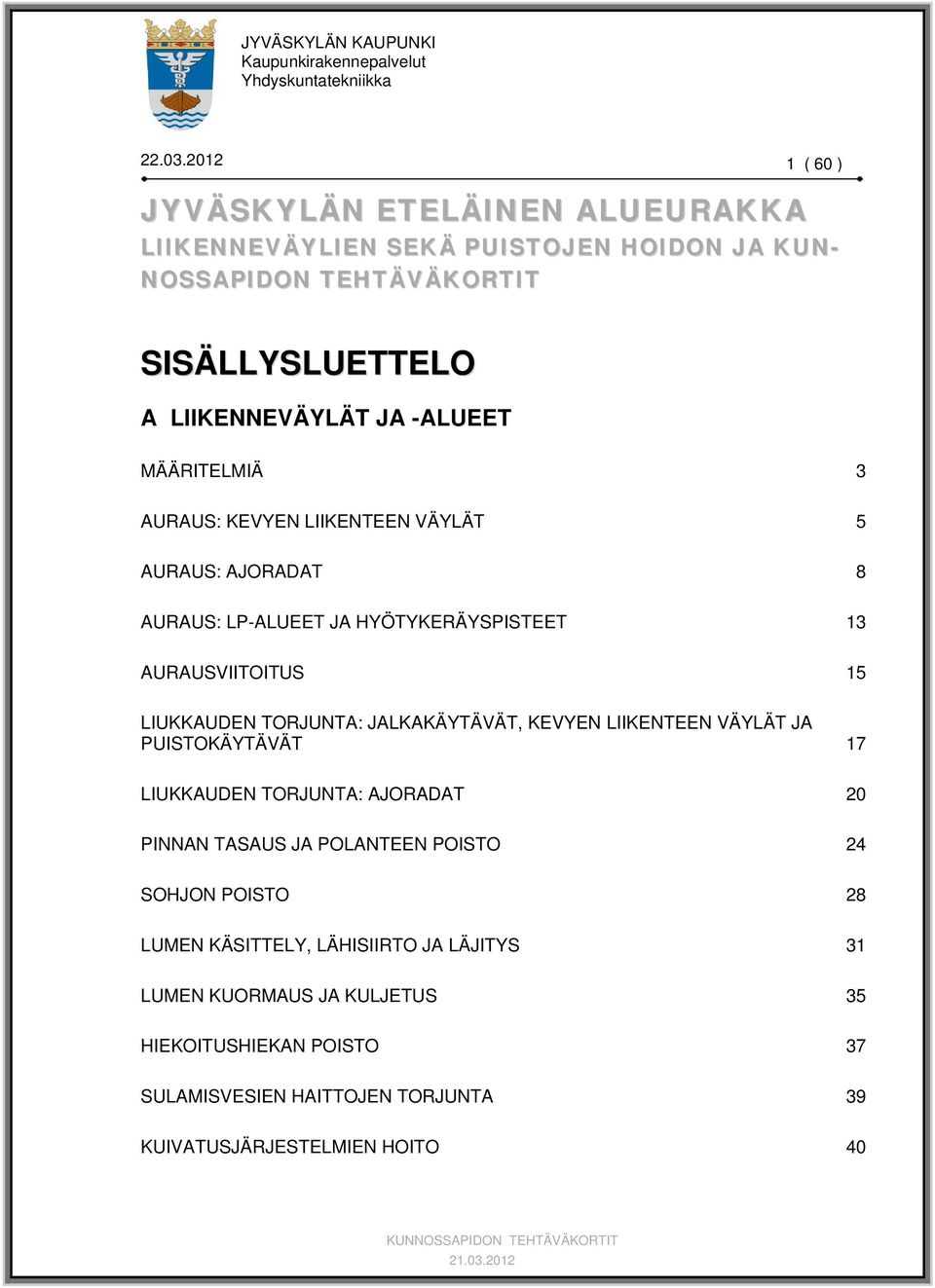 TORJUNTA: JALKAKÄYTÄVÄT, KEVYEN LIIKENTEEN VÄYLÄT JA PUISTOKÄYTÄVÄT 17 LIUKKAUDEN TORJUNTA: AJORADAT 20 PINNAN TASAUS JA POLANTEEN POISTO 24 SOHJON POISTO