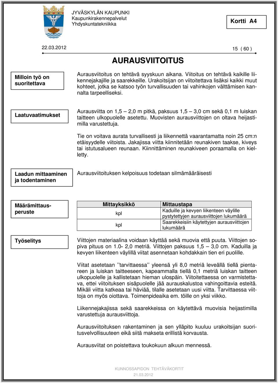 Laatuvaatimukset Aurausviitta on 1,5 2,0 m pitkä, paksuus 1,5 3,0 cm sekä 0,1 m luiskan taitteen ulkopuolelle asetettu. Muovisten aurausviittojen on oltava heijastimilla varustettuja.