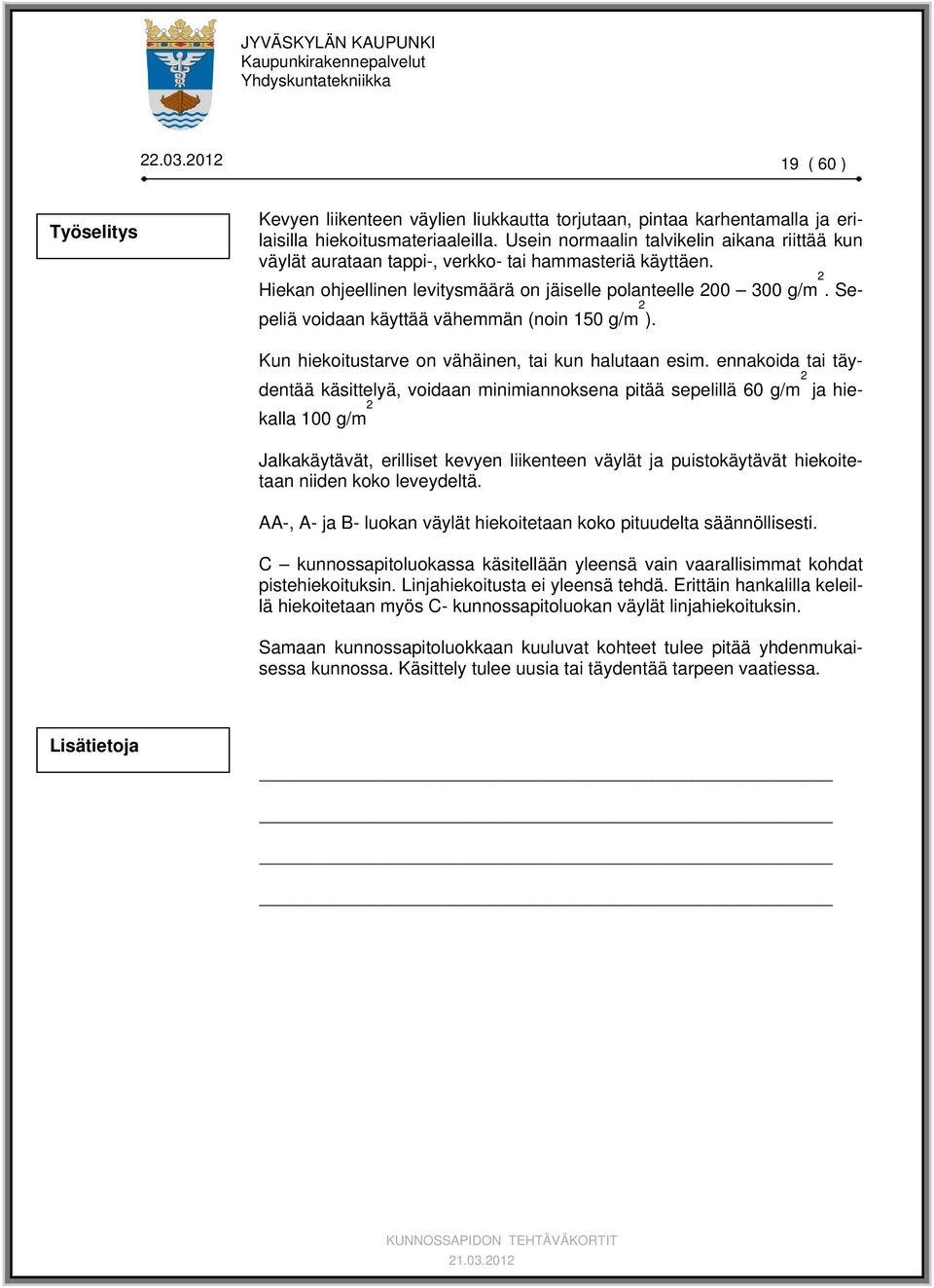 Sepeliä voidaan käyttää vähemmän (noin 150 g/m 2 ). Kun hiekoitustarve on vähäinen, tai kun halutaan esim.