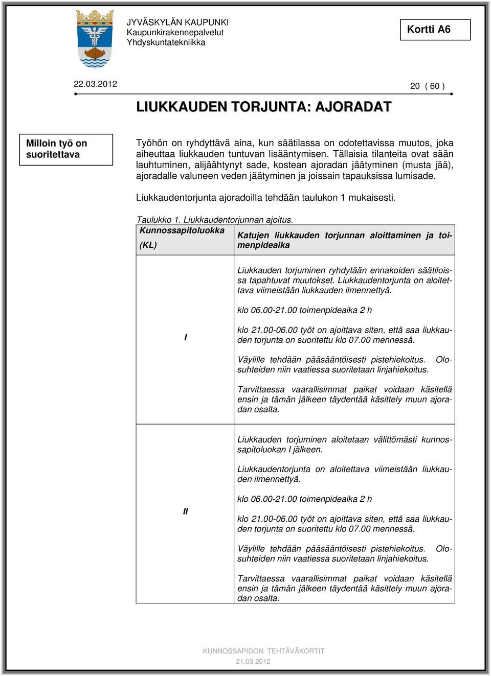 Liukkaudentorjunta ajoradoilla tehdään taulukon 1 mukaisesti. Taulukko 1. Liukkaudentorjunnan ajoitus.