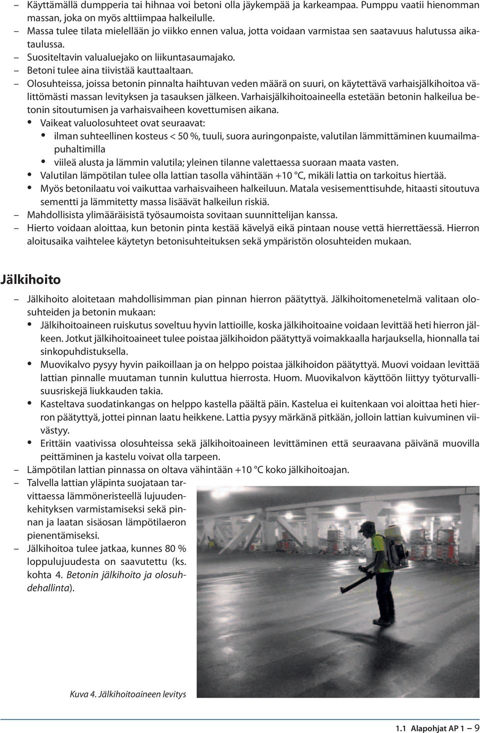 Betoni tulee aina tiivistää kauttaaltaan. Olosuhteissa, joissa betonin pinnalta haihtuvan veden määrä on suuri, on käytettävä varhaisjälkihoitoa välittömästi massan levityksen ja tasauksen jälkeen.