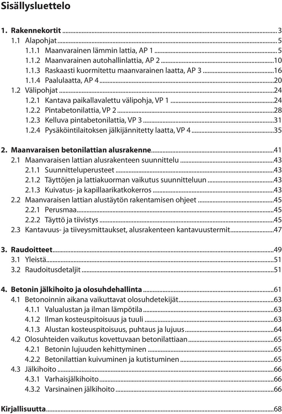 ..35 2. Maanvaraisen betonilattian alusrakenne...41 2.1 Maanvaraisen lattian alusrakenteen suunnittelu...43 2.1.1 Suunnitteluperusteet...43 2.1.2 Täyttöjen ja lattiakuorman vaikutus suunnitteluun.