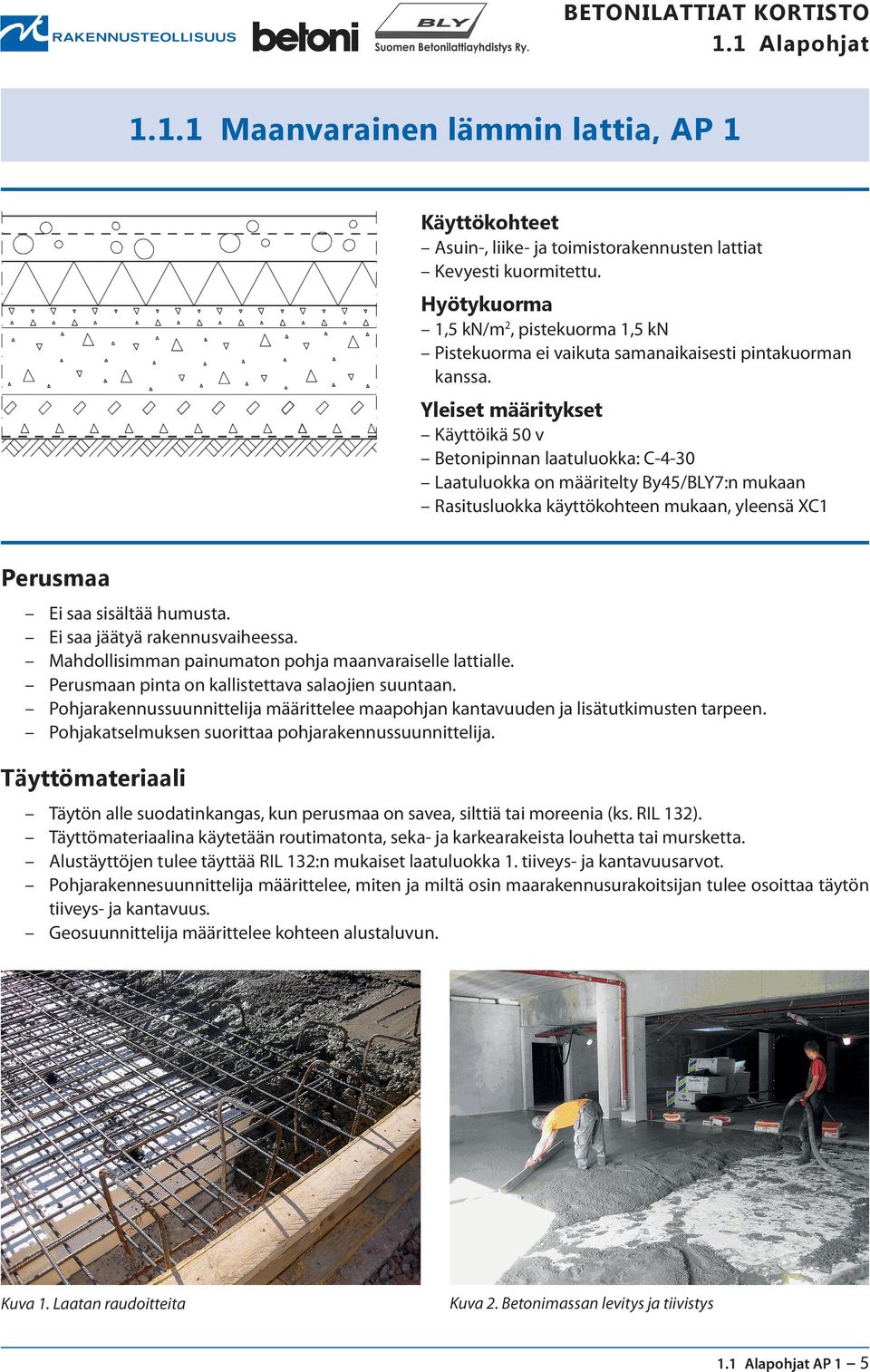 Yleiset määritykset Käyttöikä 50 v Betonipinnan laatuluokka: C-4-30 Laatuluokka on määritelty By45/BLY7:n mukaan Rasitusluokka käyttökohteen mukaan, yleensä XC1 Perusmaa Ei saa sisältää humusta.