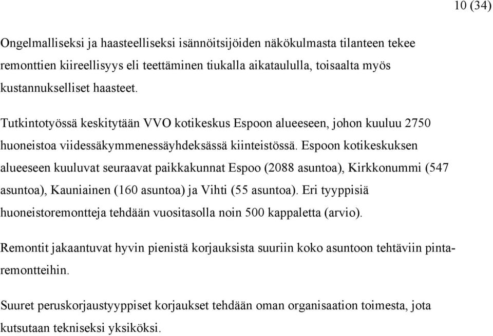 Espoon kotikeskuksen alueeseen kuuluvat seuraavat paikkakunnat Espoo (2088 asuntoa), Kirkkonummi (547 asuntoa), Kauniainen (160 asuntoa) ja Vihti (55 asuntoa).