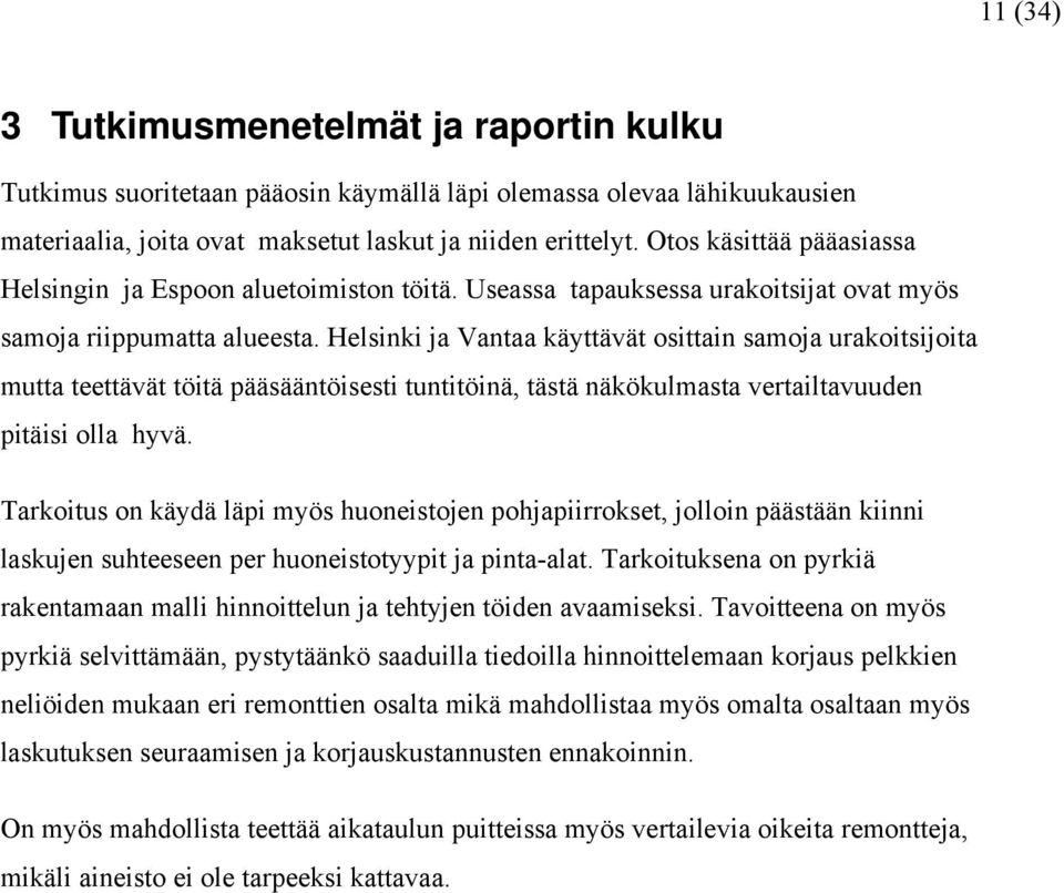 Helsinki ja Vantaa käyttävät osittain samoja urakoitsijoita mutta teettävät töitä pääsääntöisesti tuntitöinä, tästä näkökulmasta vertailtavuuden pitäisi olla hyvä.