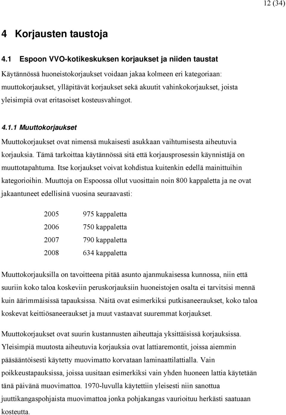 joista yleisimpiä ovat eritasoiset kosteusvahingot. 4.1.1 Muuttokorjaukset Muuttokorjaukset ovat nimensä mukaisesti asukkaan vaihtumisesta aiheutuvia korjauksia.