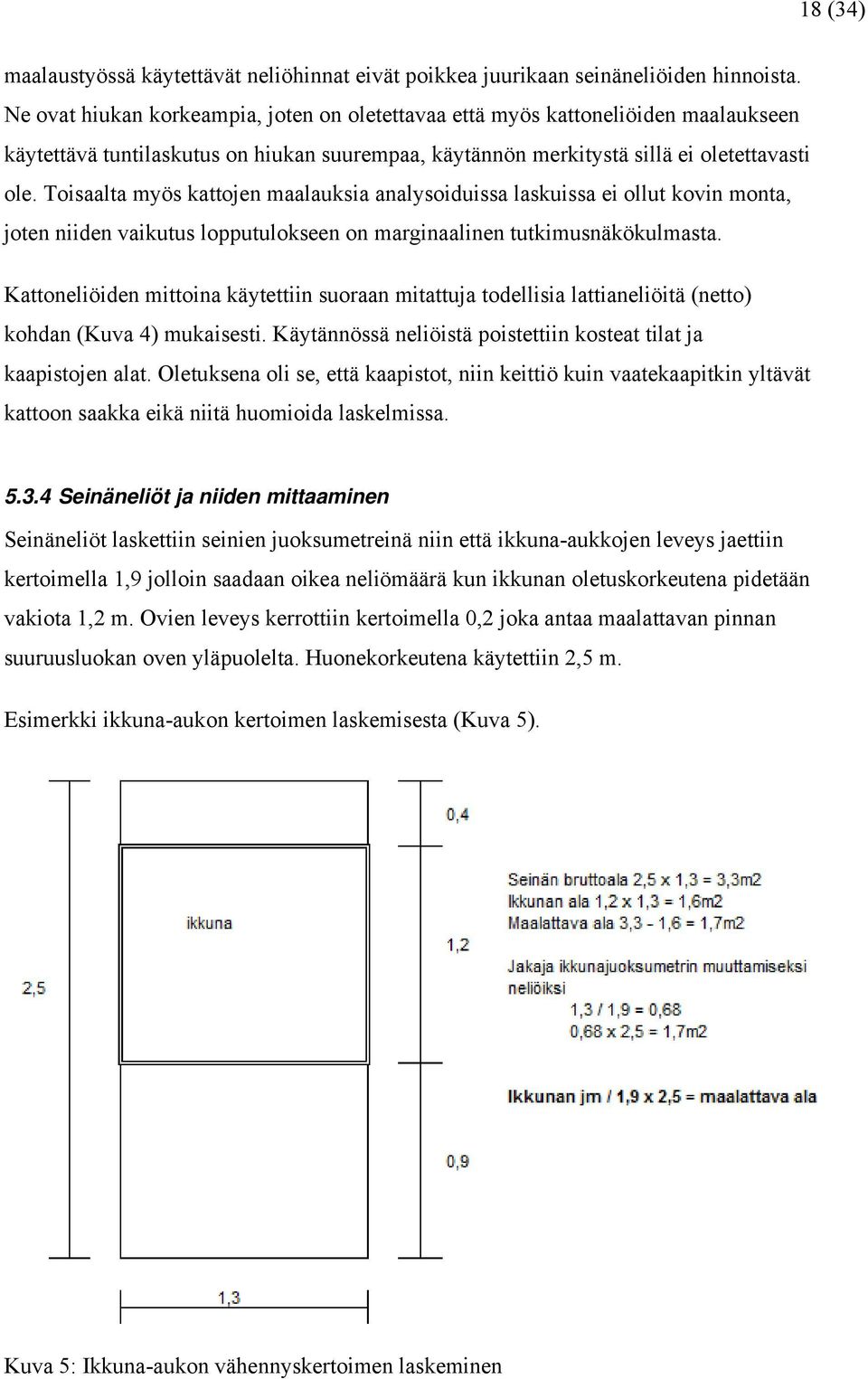 Toisaalta myös kattojen maalauksia analysoiduissa laskuissa ei ollut kovin monta, joten niiden vaikutus lopputulokseen on marginaalinen tutkimusnäkökulmasta.