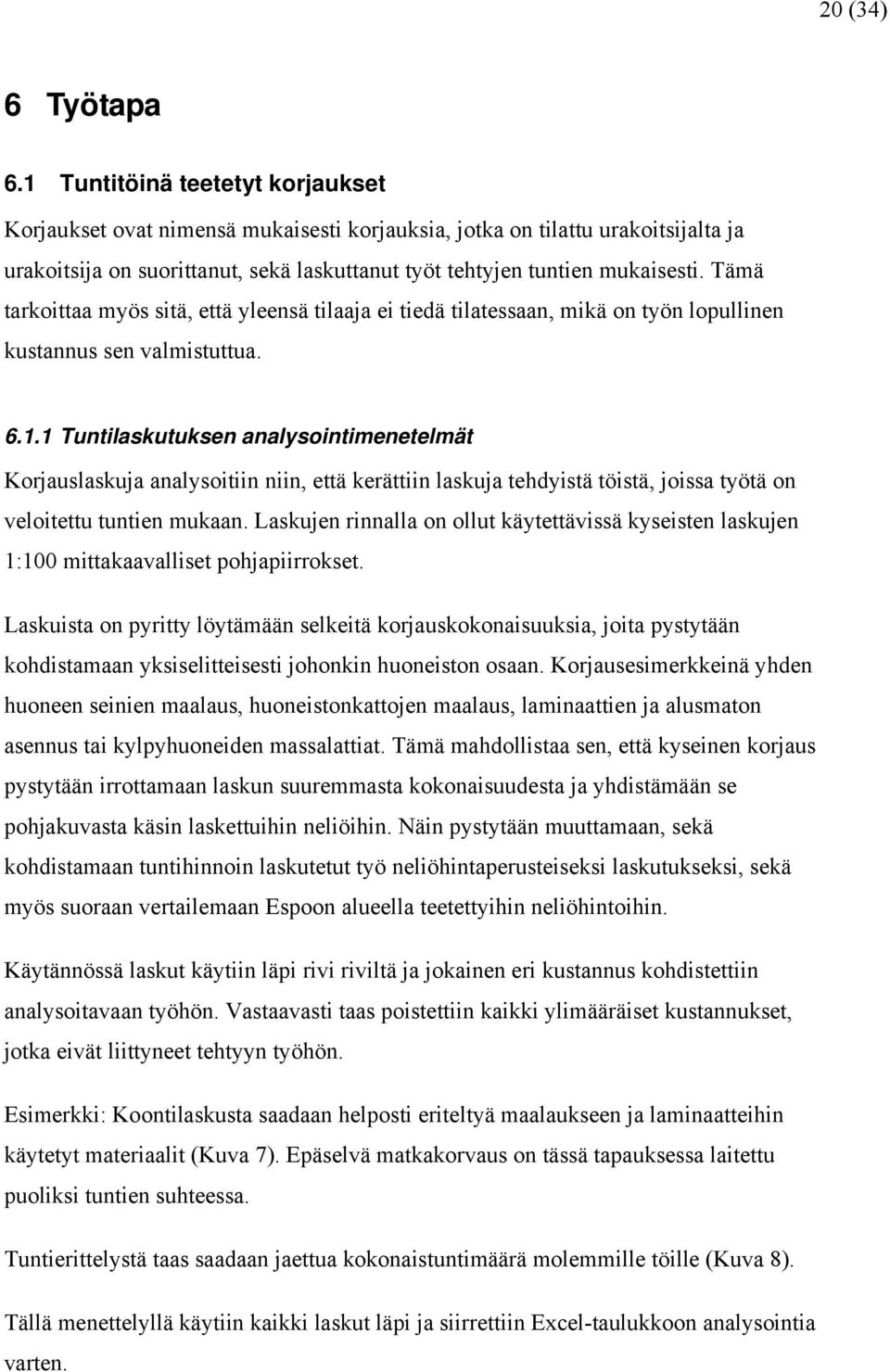 Tämä tarkoittaa myös sitä, että yleensä tilaaja ei tiedä tilatessaan, mikä on työn lopullinen kustannus sen valmistuttua. 6.1.