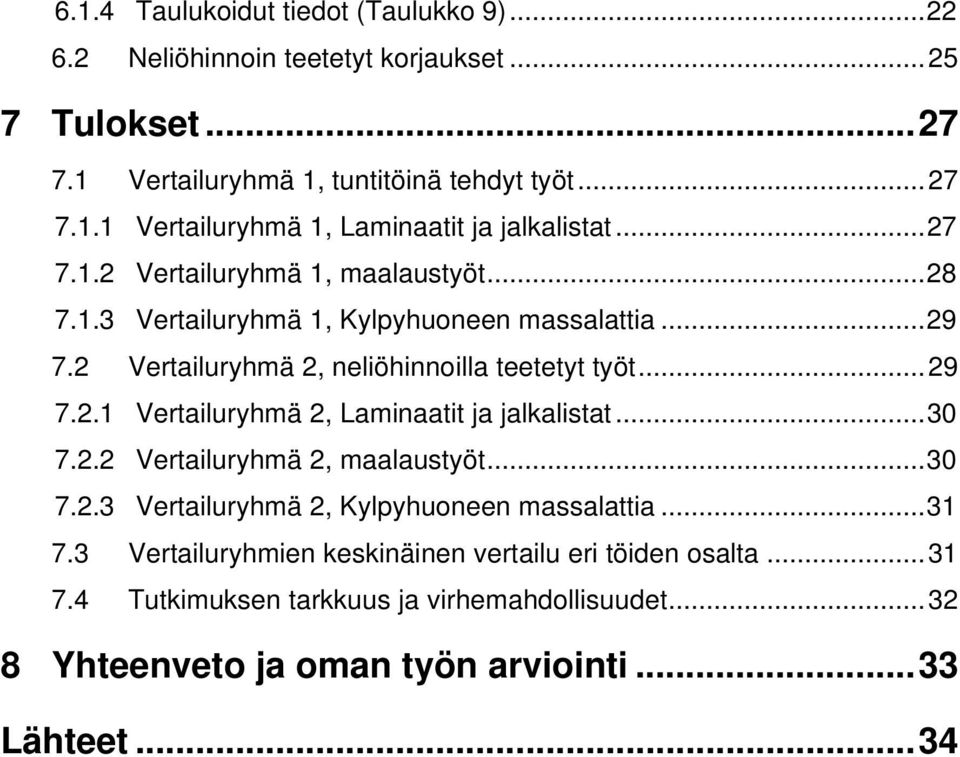 .. 30 7.2.2 Vertailuryhmä 2, maalaustyöt... 30 7.2.3 Vertailuryhmä 2, Kylpyhuoneen massalattia... 31 7.3 Vertailuryhmien keskinäinen vertailu eri töiden osalta... 31 7.4 Tutkimuksen tarkkuus ja virhemahdollisuudet.