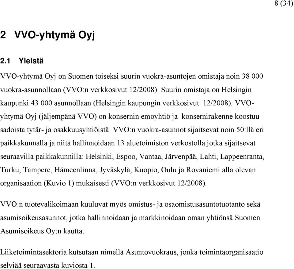VVOyhtymä Oyj (jäljempänä VVO) on konsernin emoyhtiö ja konsernirakenne koostuu sadoista tytär- ja osakkuusyhtiöistä.