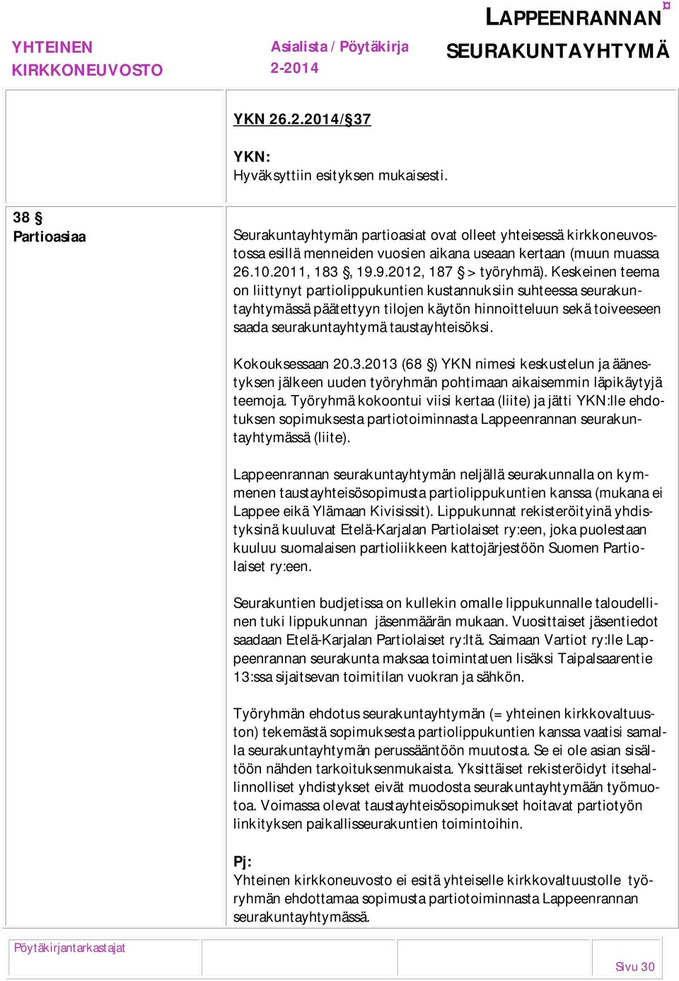 Keskeinen teema on liittynyt partiolippukuntien kustannuksiin suhteessa seurakuntayhtymässä päätettyyn tilojen käytön hinnoitteluun sekä toiveeseen saada seurakuntayhtymä taustayhteisöksi.