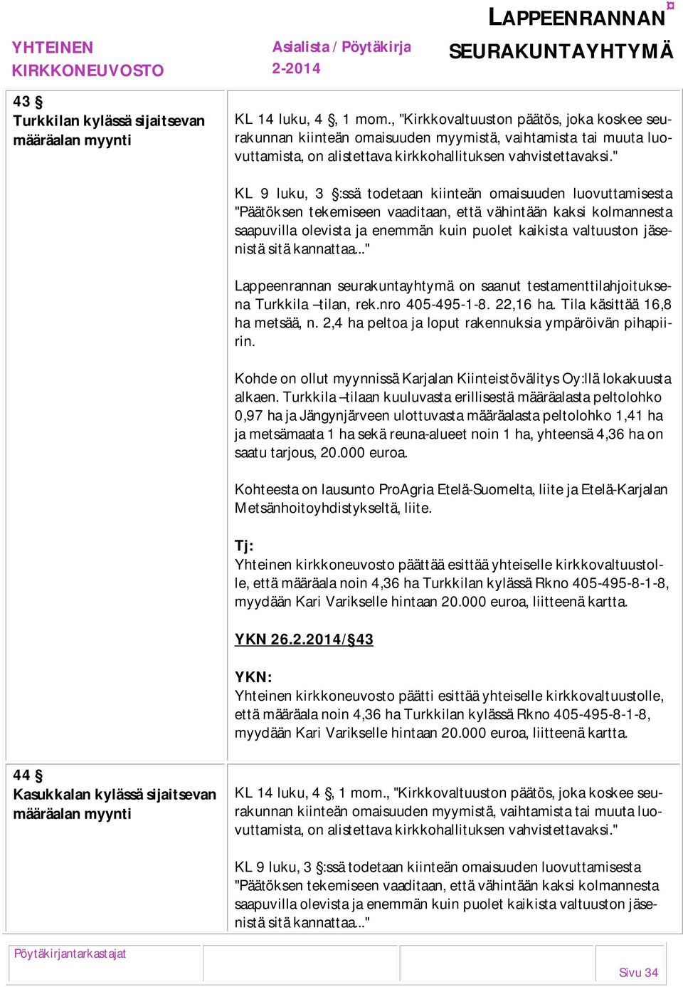 " KL 9 luku, 3 :ssä todetaan kiinteän omaisuuden luovuttamisesta "Päätöksen tekemiseen vaaditaan, että vähintään kaksi kolmannesta saapuvilla olevista ja enemmän kuin puolet kaikista valtuuston