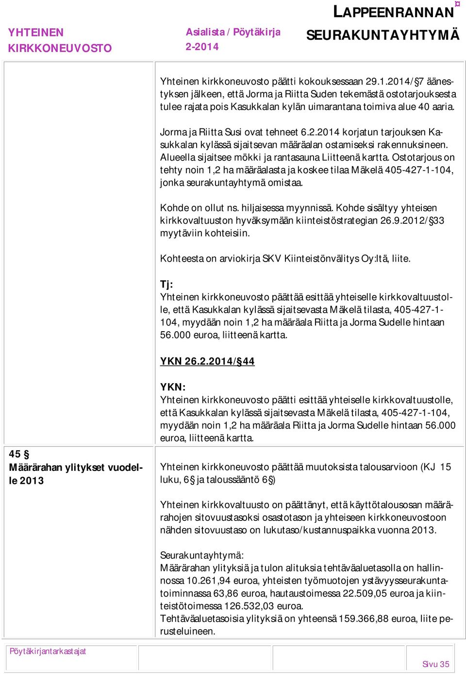 Alueella sijaitsee mökki ja rantasauna Liitteenä kartta. Ostotarjous on tehty noin 1,2 ha määräalasta ja koskee tilaa Mäkelä 405-427-1-104, jonka seurakuntayhtymä omistaa. Kohde on ollut ns.