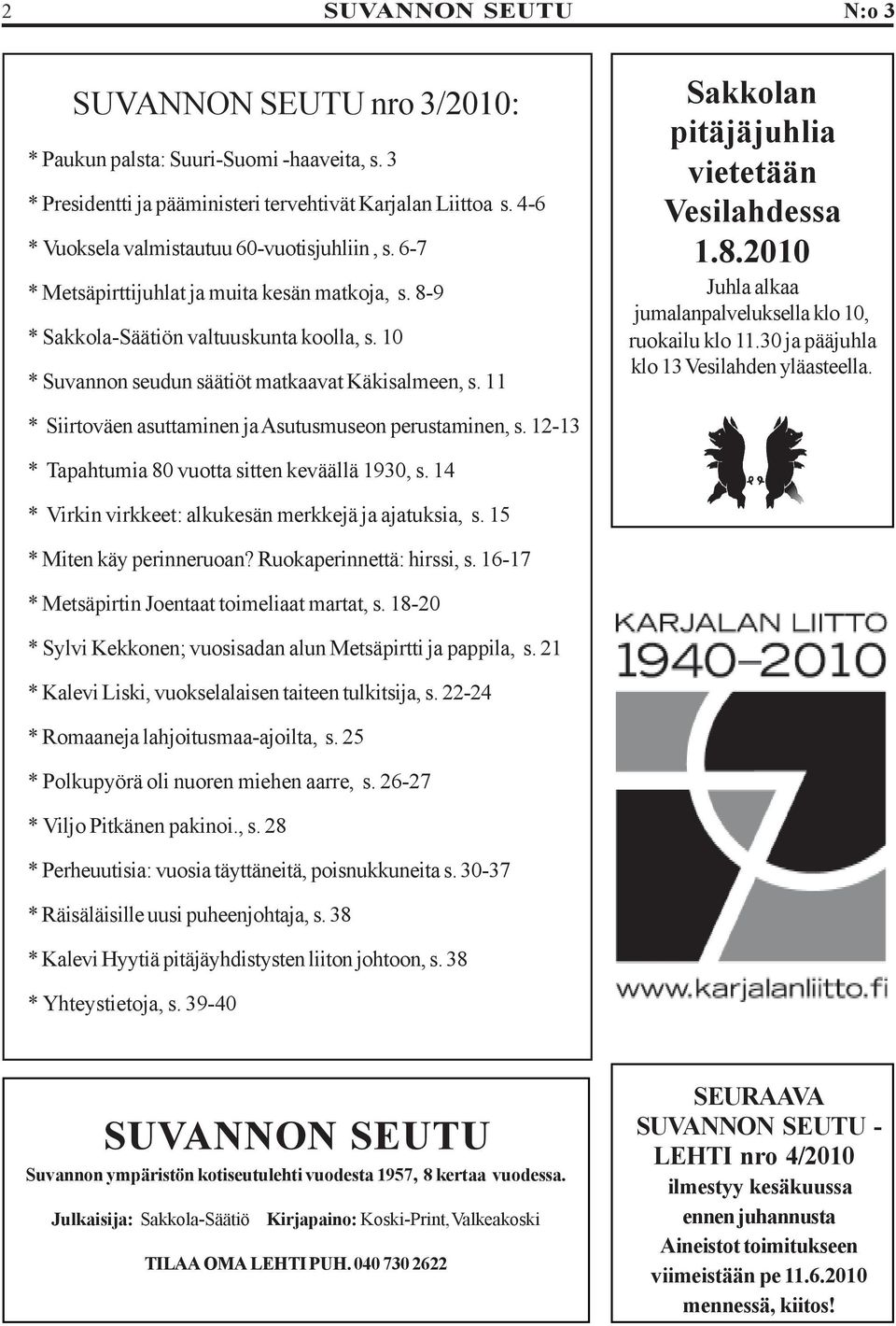 11 * Siirtoväen asuttaminen ja Asutusmuseon perustaminen, s. 12-13 * Tapahtumia 80 vuotta sitten keväällä 1930, s. 14 * Virkin virkkeet: alkukesän merkkejä ja ajatuksia, s.