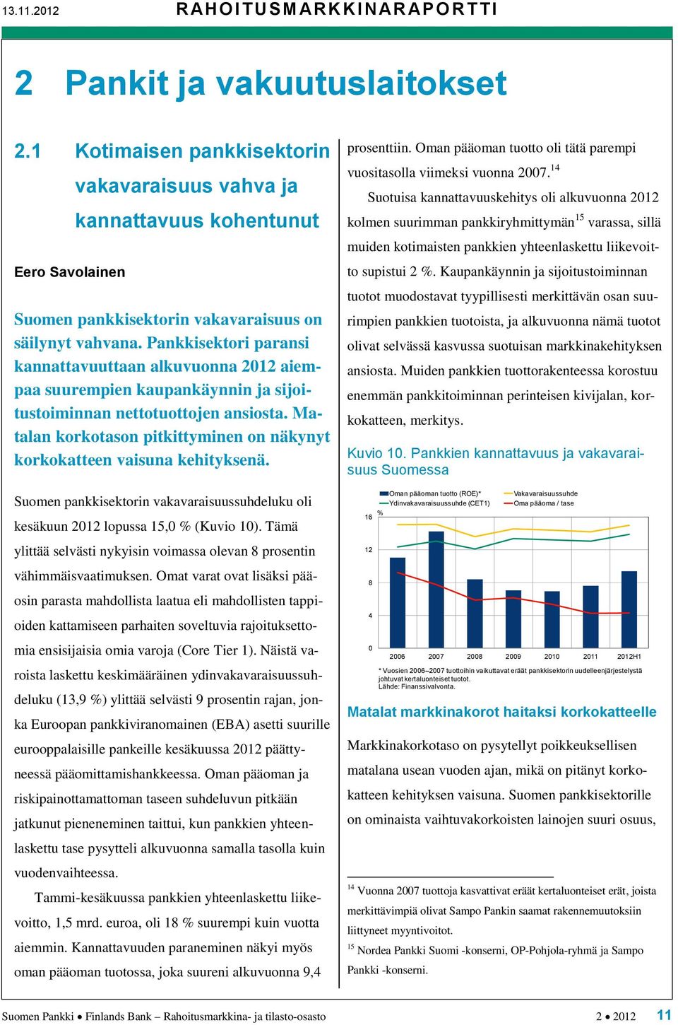 Pankkisektori paransi kannattavuuttaan alkuvuonna 2012 aiempaa suurempien kaupankäynnin ja sijoitustoiminnan nettotuottojen ansiosta.