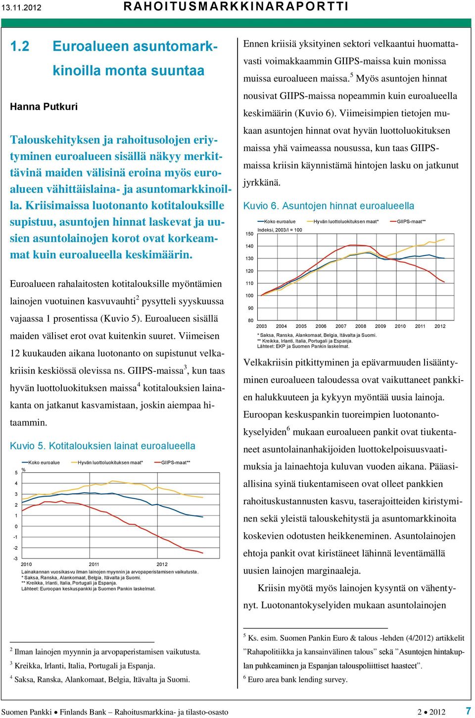 asuntomarkkinoilla. Kriisimaissa luotonanto kotitalouksille supistuu, asuntojen hinnat laskevat ja uusien asuntolainojen korot ovat korkeammat kuin euroalueella keskimäärin.