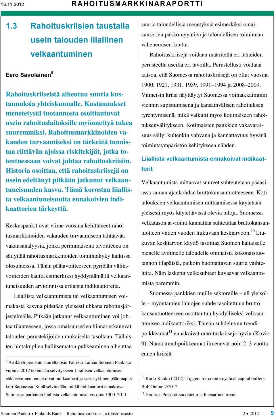 Kustannukset menetetystä tuotannosta osoittautuvat usein rahoituslaitoksille myönnettyä tukea suuremmiksi.